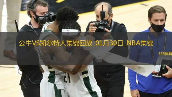 01月30日NBA常規(guī)賽 公牛 - 凱爾特人 精彩鏡頭