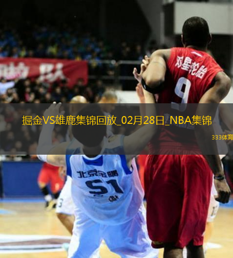 02月28日NBA常規(guī)賽 掘金 - 雄鹿 精彩鏡頭