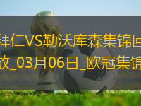 03月06日歐冠1/8決賽首回合拜仁慕尼黑vs勒沃庫森進(jìn)球視頻