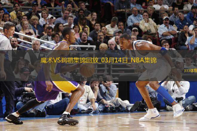 03月14日NBA常規(guī)賽 魔術 - 鵜鶘 精彩鏡頭