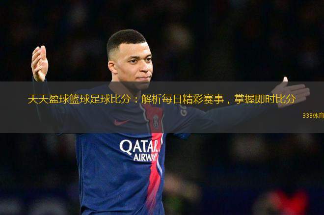 天天盈球籃球足球比分：解析每日精彩賽事，掌握即時比分