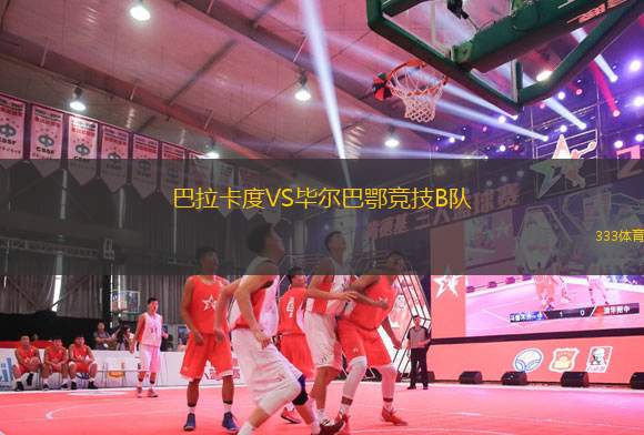 巴拉卡度VS畢爾巴鄂競(jìng)技B隊(duì)